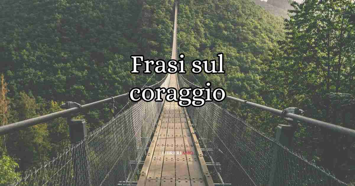 Frasi sul coraggio da leggere e condividere 3 Frasi sul coraggio da leggere e condividere