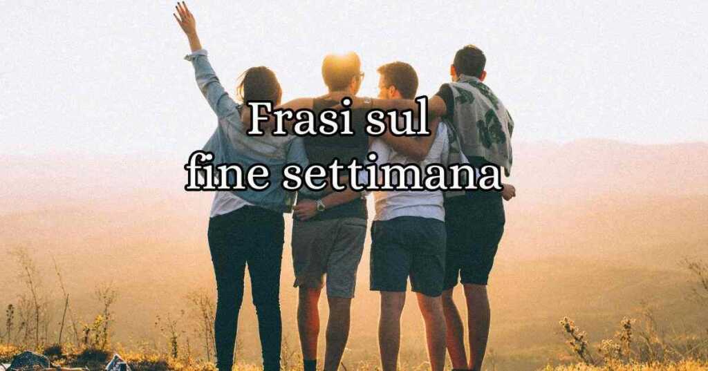 Frasi sul fine settimana per augurare buon weekend