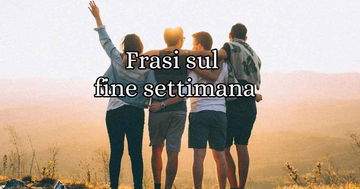 Frasi sul fine settimana per augurare buon weekend