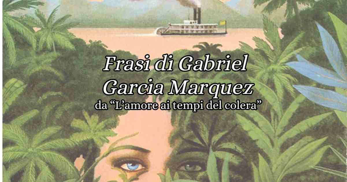 Gabriel Garcia Marquez, le frasi più belle tratte da "L'amore ai tempi del colera" 9 Gabriel Garcia Marquez, le frasi più belle tratte da L'amore ai tempi del colera