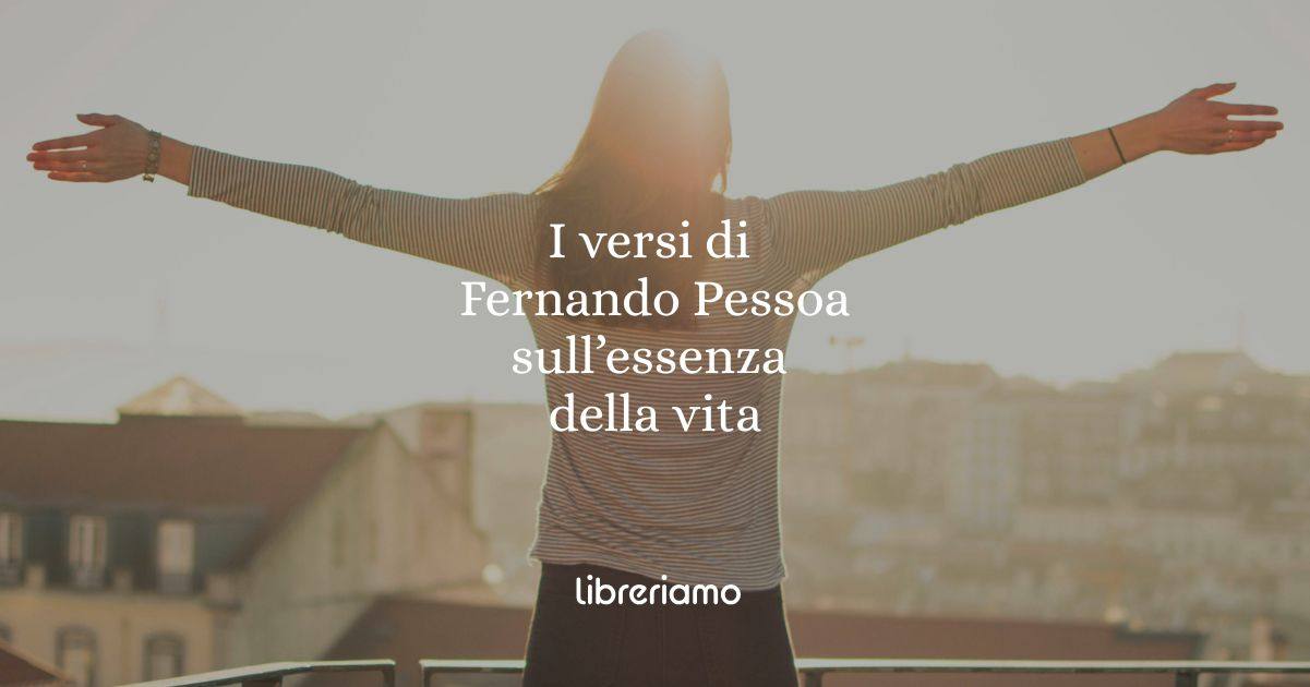 I versi di Fernando Pessoa per scoprire l'essenza della vita