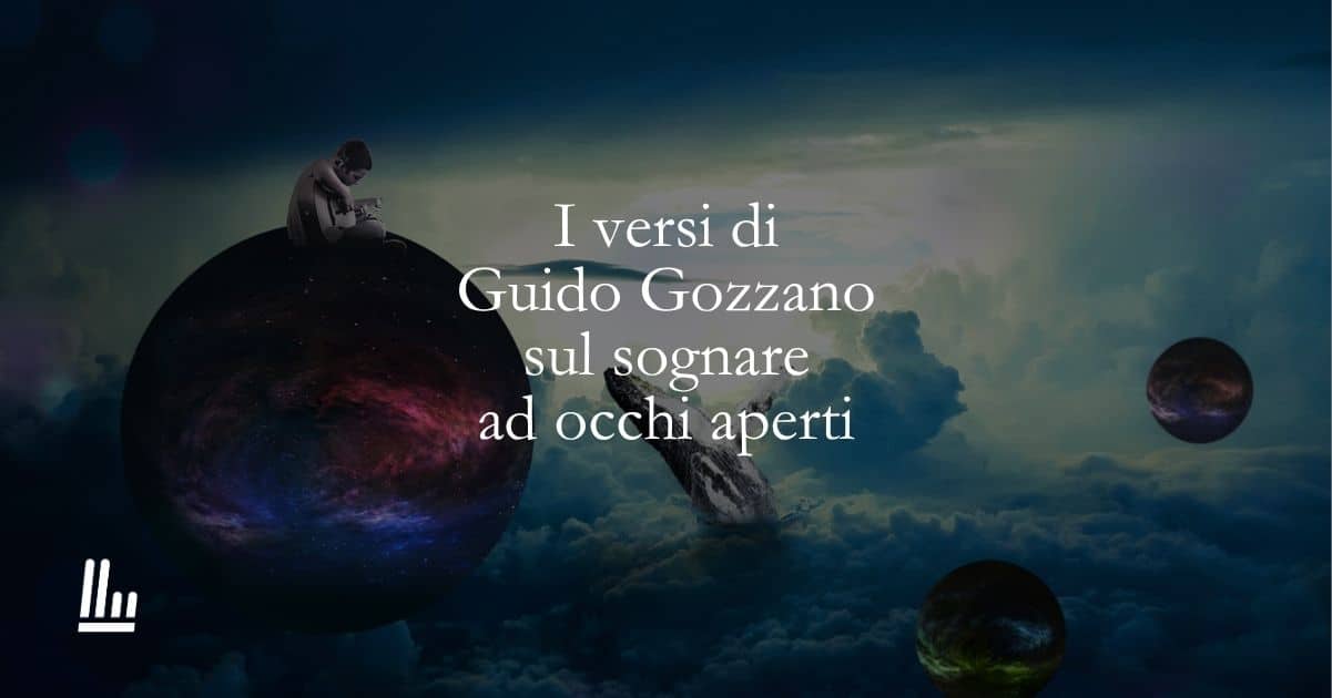 I versi di Guido Gozzano sul sognare ad occhi aperti