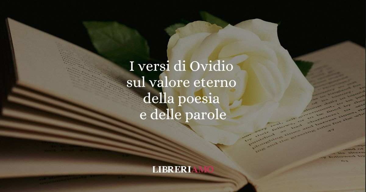 I versi di Ovidio sul valore eterno della poesia e delle parole