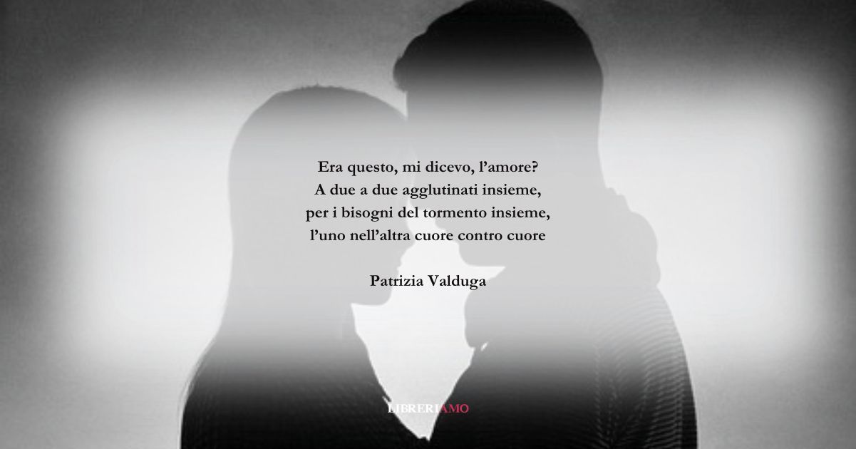 I versi di Patrizia Valduga ci chiedono cosa sia l'amore 4 I versi di Patrizia Valduga ci chiedono cosa sia l'amore
