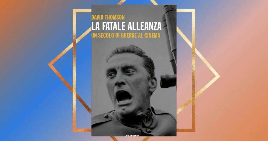 "La fatale alleanza", il saggio che esplora il rapporto tra guerra e cinema