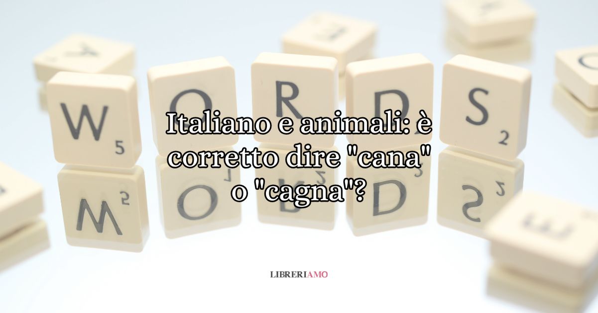 Italiano e animali: è corretto dire "cana" o "cagna"? 8 Italiano e animali è corretto dire cana o cagna