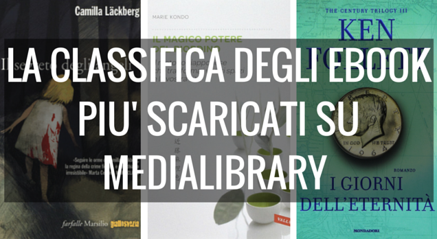 La classifica degli ebook più scaricati su MediaLibrary. La Lackberg al primo posto, Marie Kondo al secondo, mentre Ken Follet chiude il podio