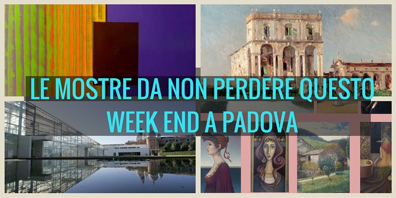 Le mostre da non perdere questo week end a Padova