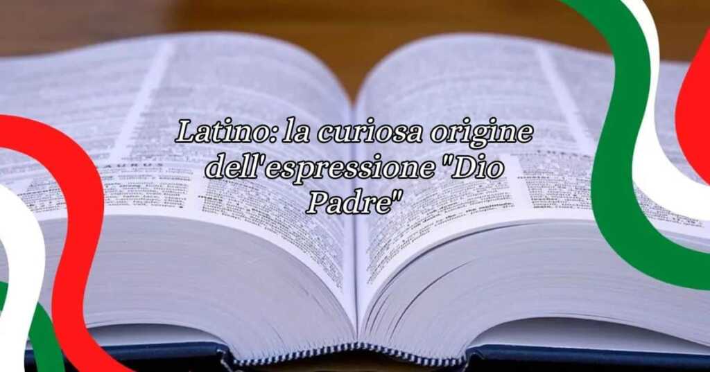 Latino la curiosa origine dell'espressione Dio Padre