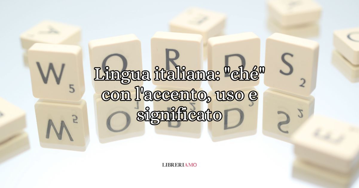 Lingua italiana ché con l'accento, uso e significato