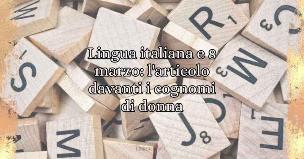 Lingua italiana e 8 marzo l'articolo davanti i cognomi di donna