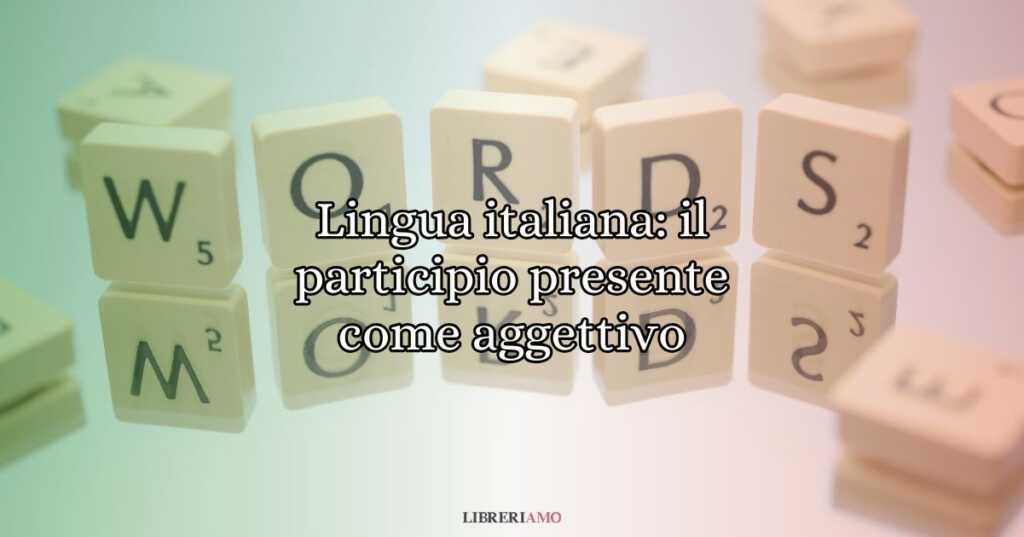 Lingua italiana il participio presente come aggettivo