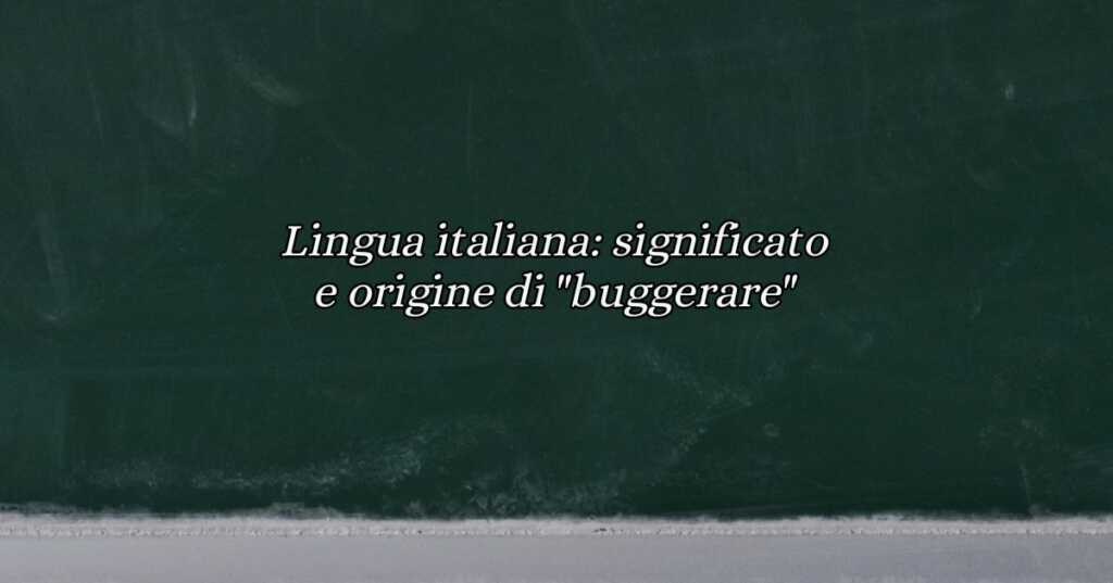 Lingua italiana significato e origine di buggerare
