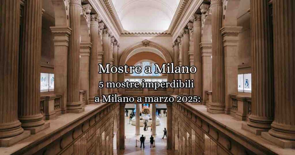 5 mostre imperdibili da vedere a Milano a marzo 2025
