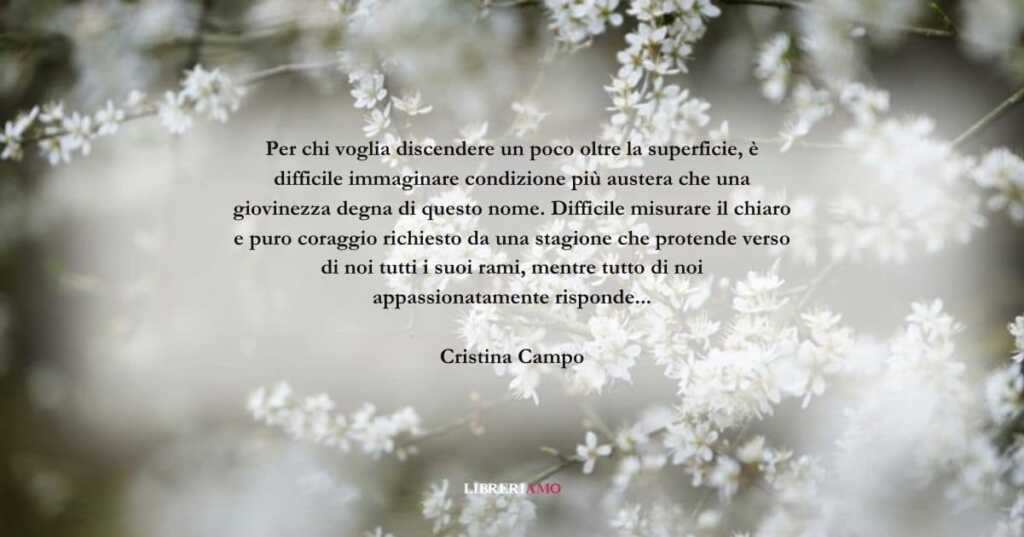 Una frase di Cristina Campo su giovinezza, coraggio e maturità