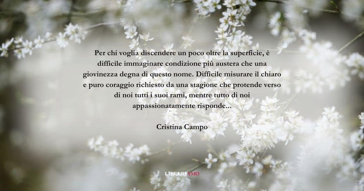 Una frase di Cristina Campo su giovinezza, coraggio e maturità