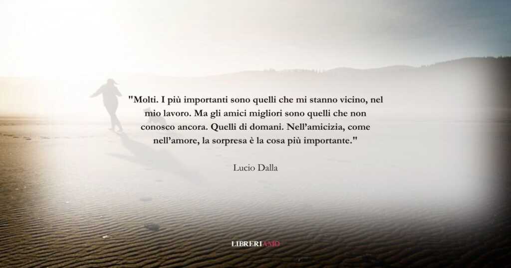 Una frase di Lucio Dalla sul significato dell'amicizia