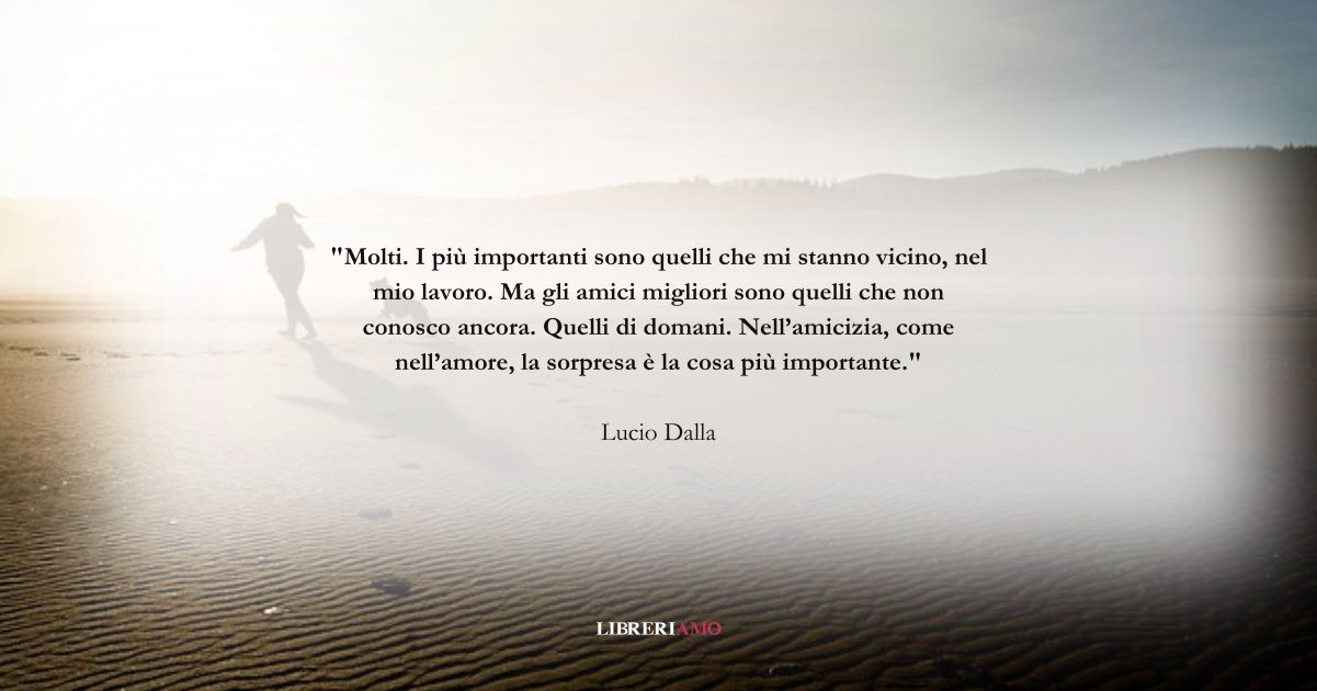 Una frase di Lucio Dalla sul significato dell'amicizia 10 Una frase di Lucio Dalla sul significato dell'amicizia