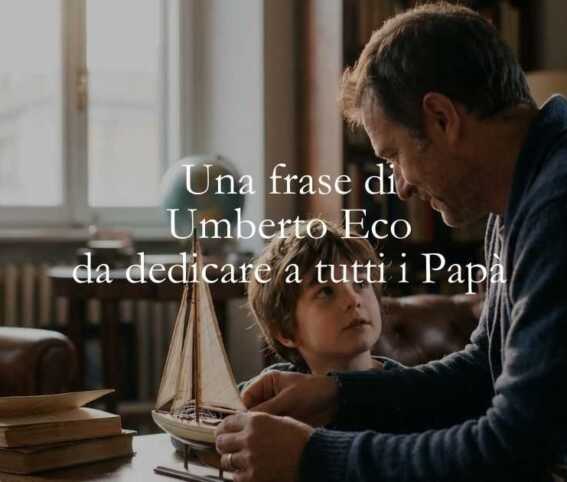 Una frase di Umberto Eco da dedicare a tutti i papà
