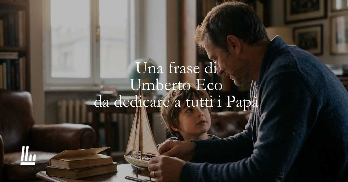 Una frase di Umberto Eco da dedicare a tutti i papà