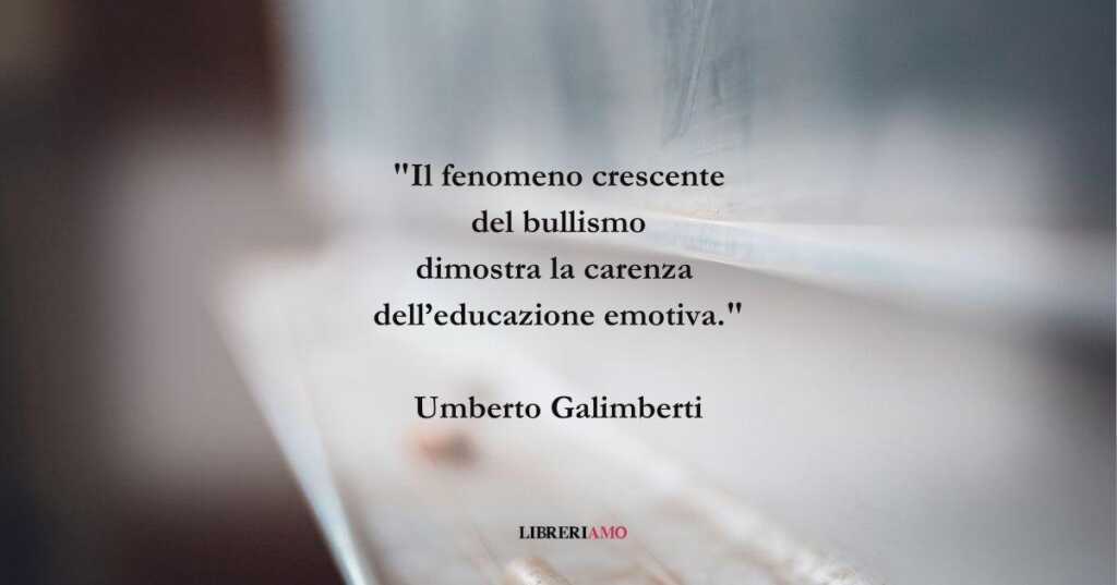Una frase di Umberto Galimberti sull'educazione emotiva per la lotta al bullismo