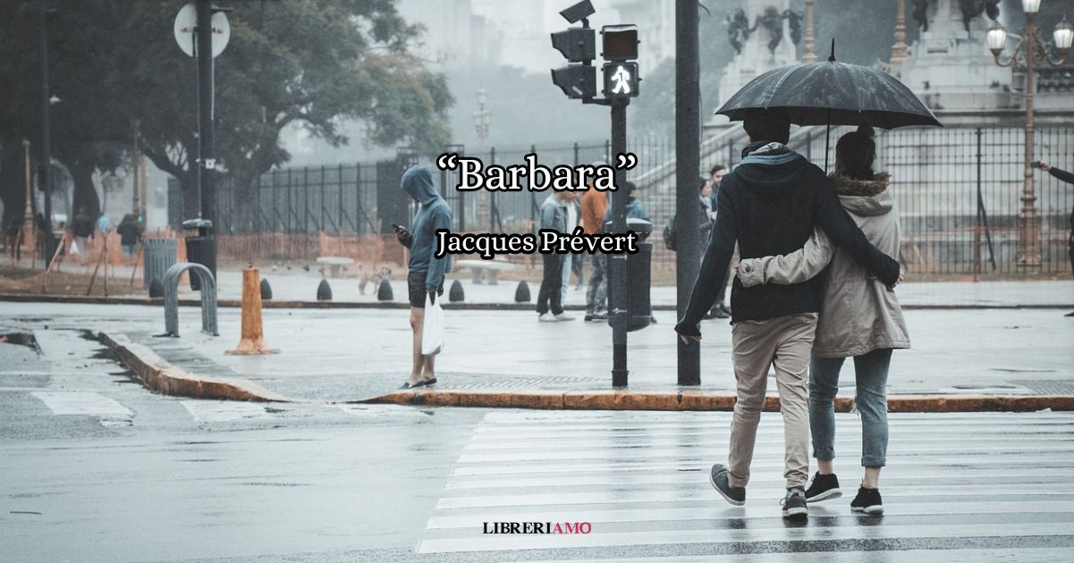 “Barbara” (1944) di Jacques Prévert, la poesia sull'amore come antidoto al disumano 4 barbara
