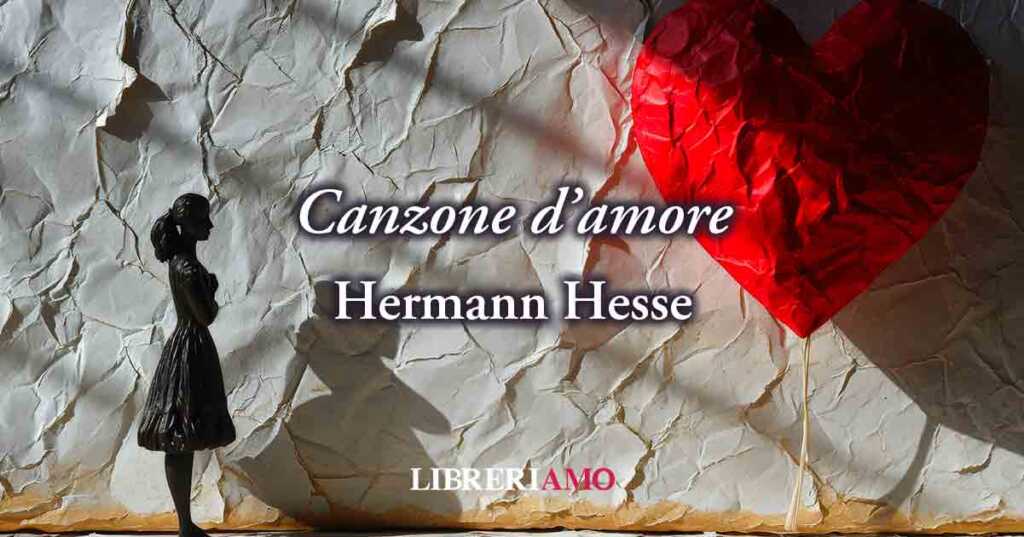 "Canzone d'amore" (1907) di Hermann Hesse, fenomenale poesia sull'amor perduto