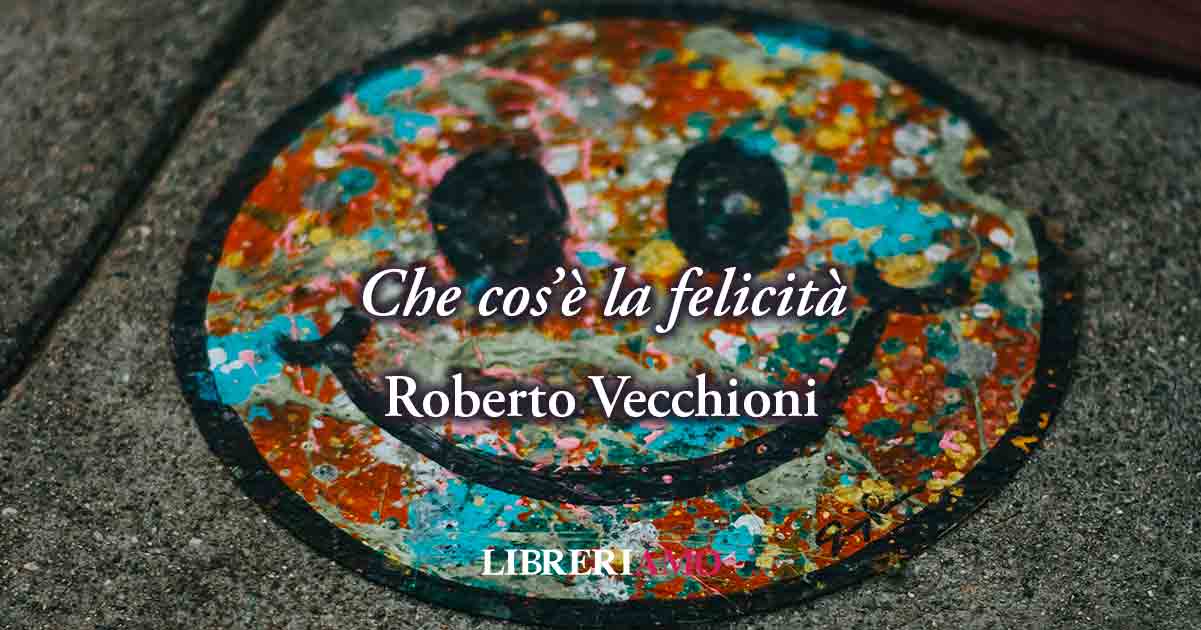 Che cos'è la felicità? Roberto Vecchioni svela il valore di essere felici