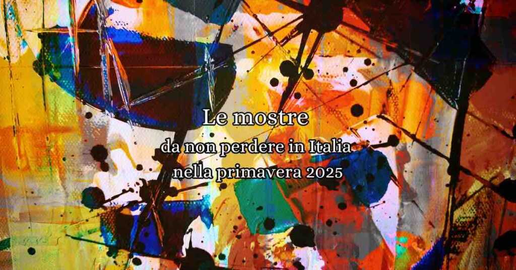 Le mostre da non perdere in Italia nella primavera 2025
