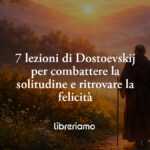 7 Lezioni Di Dostoevskij Per Combattere La Solitudine E Ritrovare La Felicità 18 7 lezioni di Dostoevskij per combattere la solitudine e ritrovare la felicità