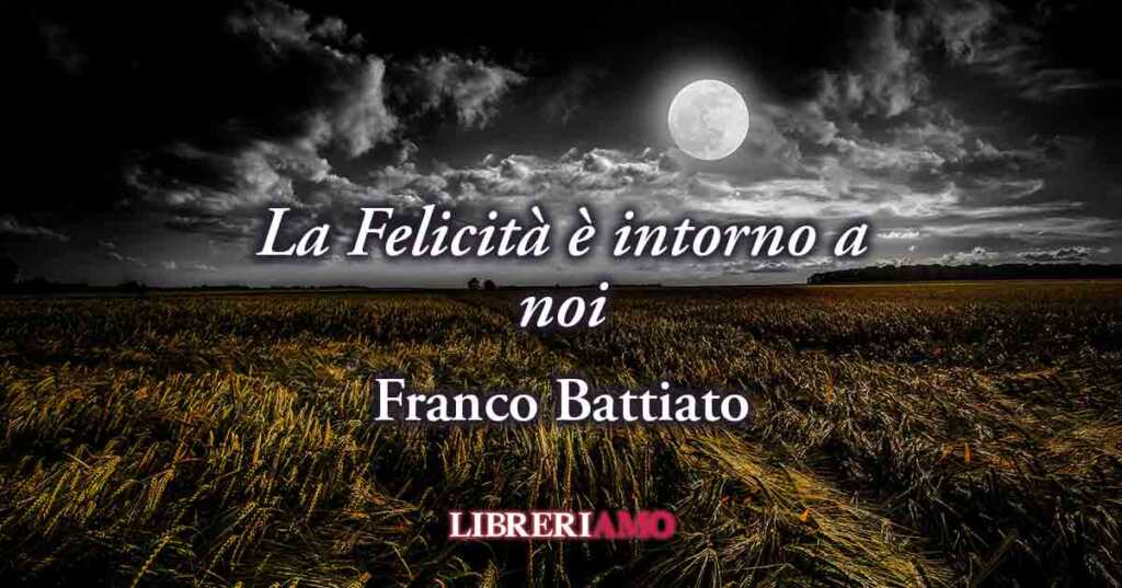 Dove vive la felicità? Una frase di Franco Battiato ci svela il valore delle piccole cose