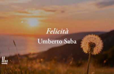 Felicità (1934) di Umberto Saba: poesia sul valore della gioia nelle diverse età della vita