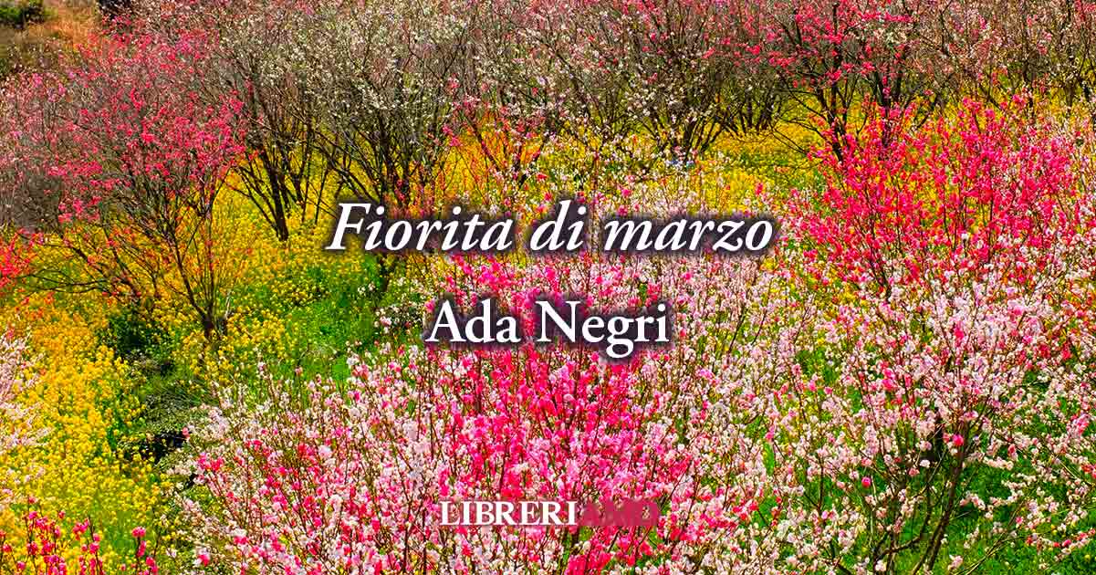 "Fiorita di marzo" (1910) di Ada Negri, sublime poesia sulla giovinezza che passa troppo presto 5 "Fiorita di marzo" (1910) di Ada Negri, sublime poesia sulla giovinezza che passa troppo presto