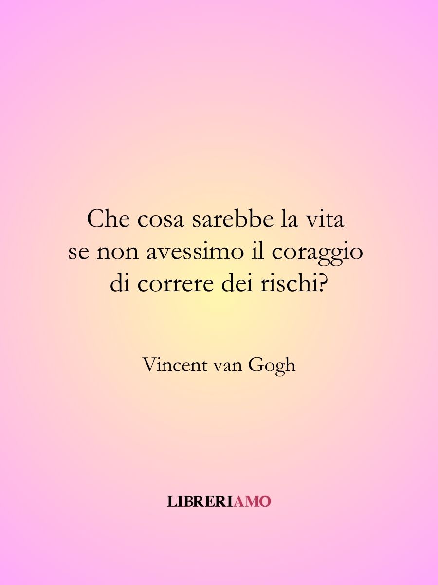 frasi coraggio van gogh