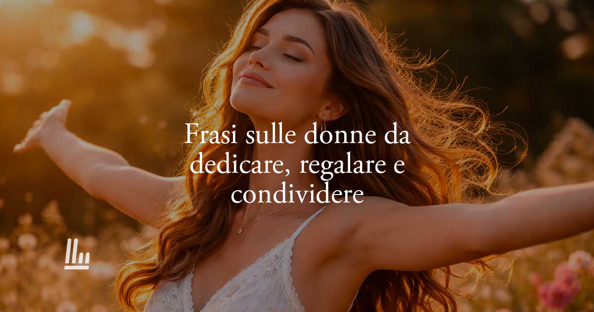 8 marzo: 50 frasi sulle donne più belle sulla forza, il coraggio e la libertà