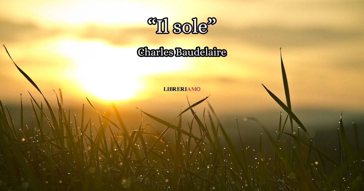 “Il sole” (1857) di Charles Baudelaire, la poesia che celebra il potere terapeutico della luce