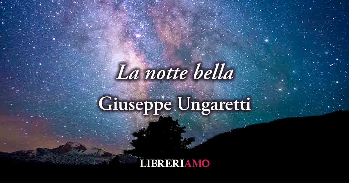 “La notte bella” (1916) di Ungaretti, un inno alla felicità e alla vita 4 “La notte bella” (1916) di Ungaretti, un inno alla felicità e alla vita