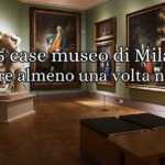 Le 5 case museo di Milano da visitare almeno una volta nella vita