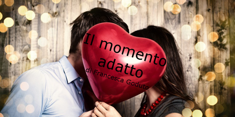 Il momento adatto - di Francesca Goduto