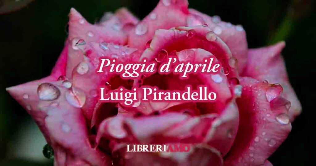 "Pioggia d'aprile" (1890) di Luigi Pirandello, sublime poesia di un amore primaverile
