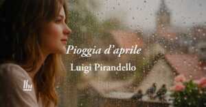Pioggia d'aprile (1890) di Luigi Pirandello: la poesia sull'amore che trasforma tutto in meraviglia 5 Pioggia d'aprile (1890) di Luigi Pirandello: la poesia sull'amore che trasforma tutto in meraviglia