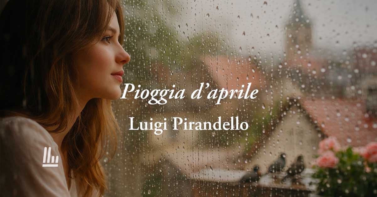 Pioggia d'aprile (1890) di Luigi Pirandello: la poesia sull'amore che trasforma tutto in meraviglia