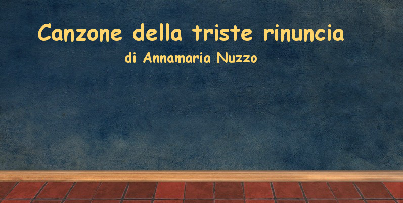 Canzone della triste rinuncia - racconto di Annamaria NuzzoCanzone della triste rinuncia - racconto di Annamaria Nuzzo