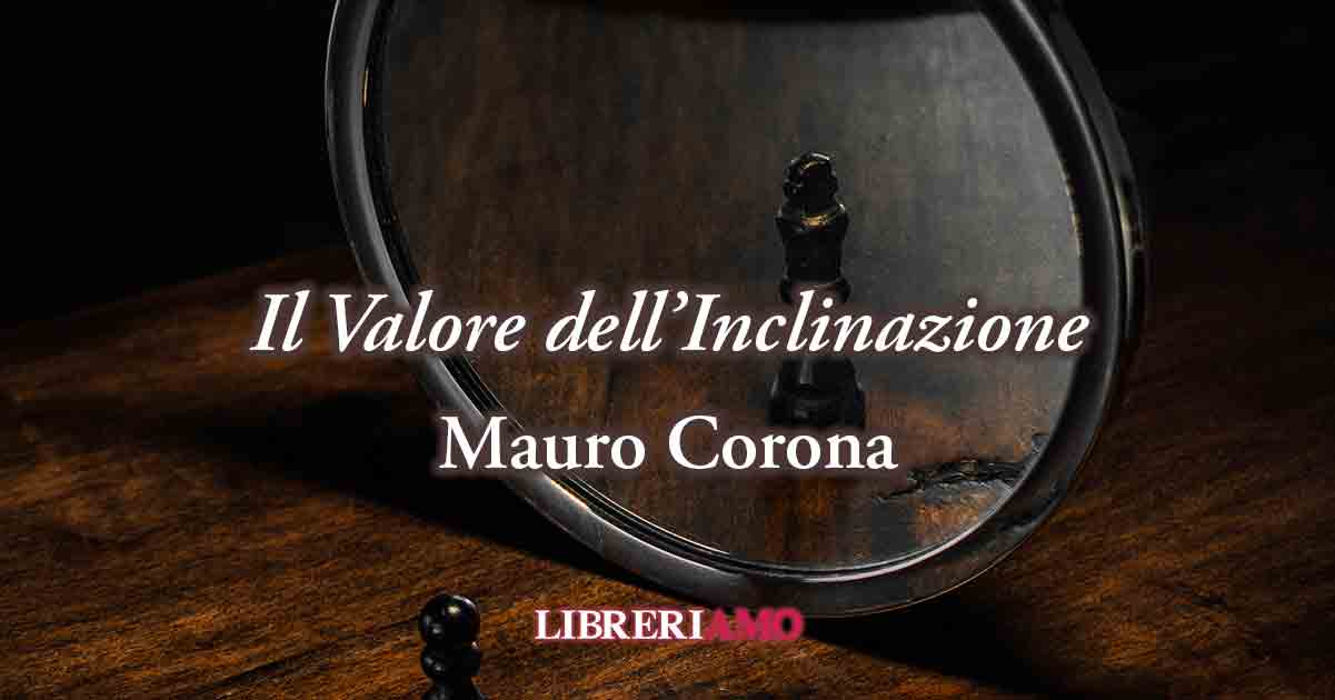 Una frase di Mauro Corona ci svela il valore dell'inclinazione per l'educazione