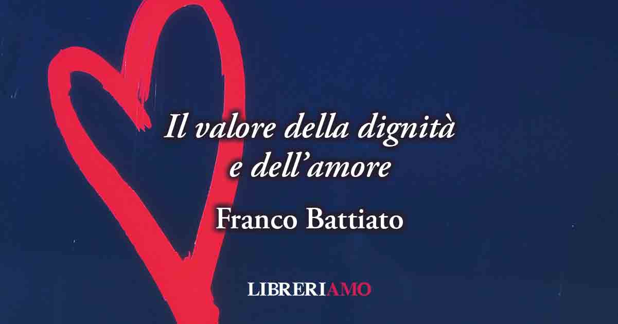 I versi di Franco Battiato sul valore della dignità e dell'amore 3 I versi di Franco Battiato sul valore della dignità e dell'amore