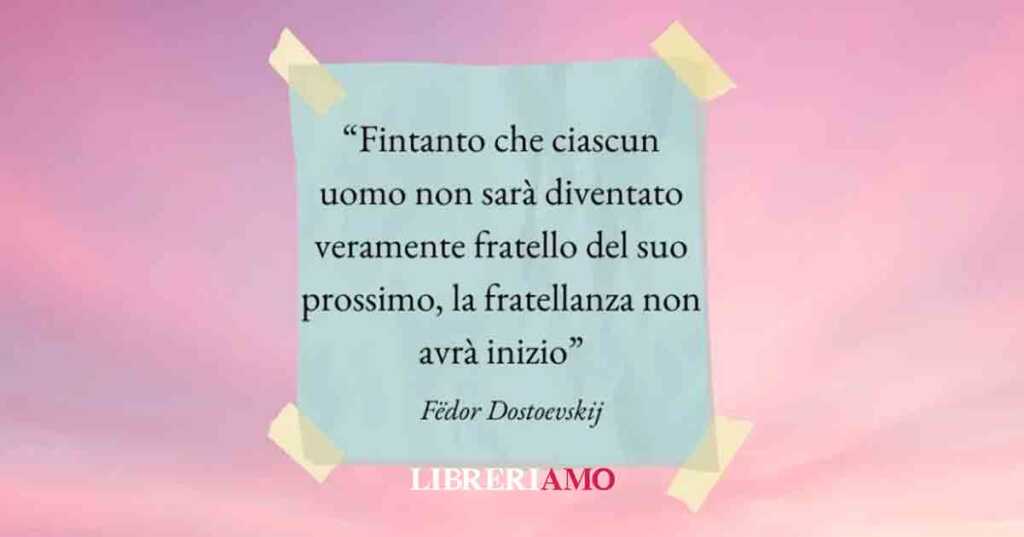 Il valore della fratellanza per vivere la felicità nelle frasi di Fëdor Dostoevskij