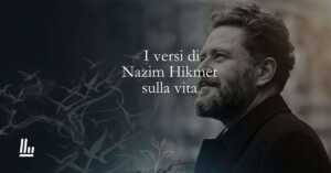 I versi di Nazim Hikmet sulla vita che sempre ricomincia