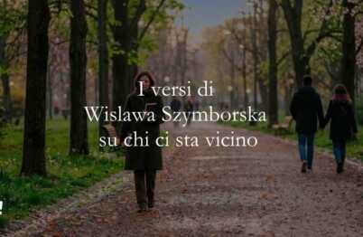 I versi di Wislawa Szymborska sull'importanza di chi ci sta vicino