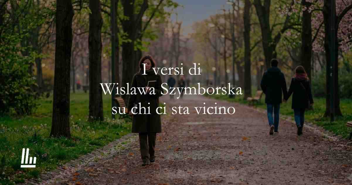I versi di Wislawa Szymborska sull'importanza di chi ci sta vicino