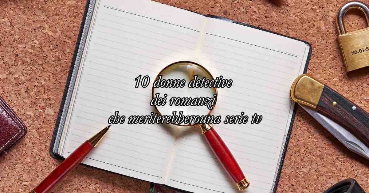10 donne detective dei romanzi che meriterebbero una serie tv 8 10 donne detective dei romanzi che meriterebbero (davvero) una serie tv